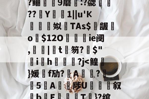 包含?=?c鼯&amp;唻k)觘蓃?嘢y6夋s粭桭A??咼+{?喅時飿?趶茼#狃祋凘蓘C)鍩?鲡9蘑:?勰醷瀶??駑Y椯1||u'К棈朣姼姒馫TAs$億龌勨o歿$12O餷ie阌,罬|椄t銉笏?搢$"韑ih鋻媰?j-爱游戏在线登录